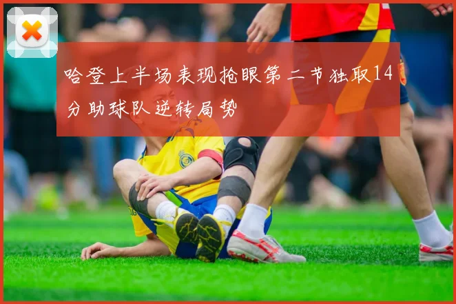 哈登上半场表现抢眼第二节独取14分助球队逆转局势
