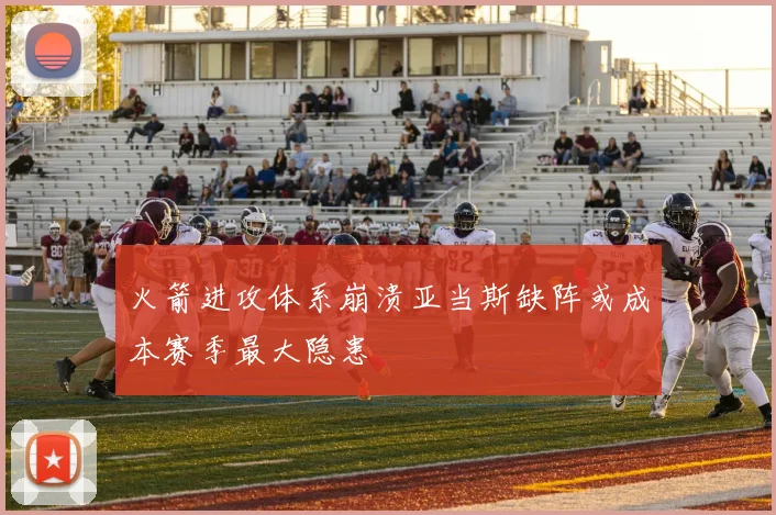 火箭进攻体系崩溃亚当斯缺阵或成本赛季最大隐患