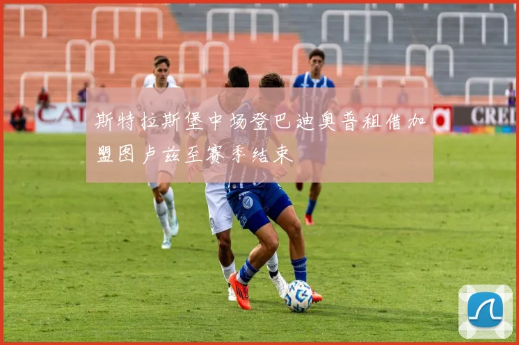 斯特拉斯堡中场登巴迪奥普租借加盟图卢兹至赛季结束