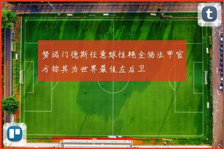 努诺门德斯任意球惊艳全场法甲官方称其为世界最佳左后卫