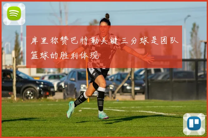 库里称赞巴特勒关键三分球是团队篮球的胜利体现
