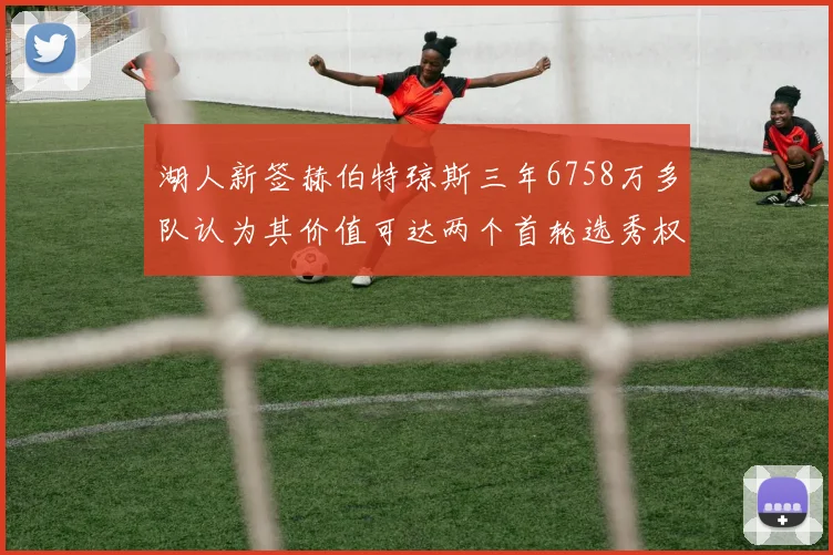 湖人新签赫伯特琼斯三年6758万多队认为其价值可达两个首轮选秀权